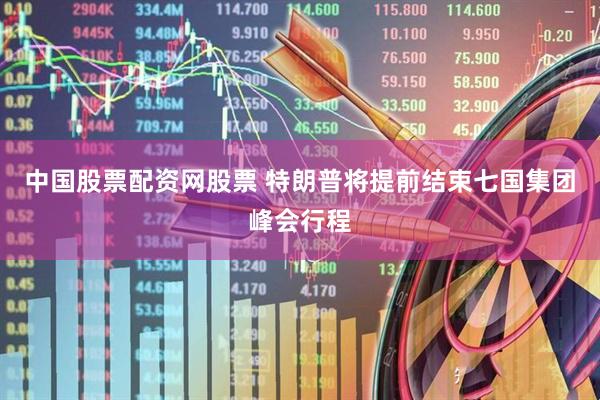 中国股票配资网股票 特朗普将提前结束七国集团峰会行程